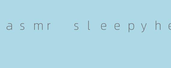 asmr sleepyhead